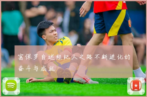 富保罗自述经纪人之路不断进化的奋斗与成就